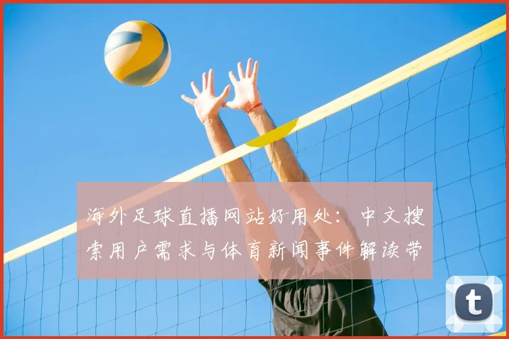 海外足球直播网站好用处：中文搜索用户需求与体育新闻事件解读带来直播观看影响