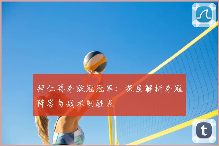 拜仁再夺欧冠冠军：深度解析夺冠阵容与战术制胜点