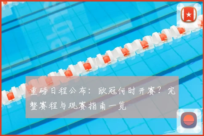 重磅日程公布：欧冠何时开赛？完整赛程与观赛指南一览